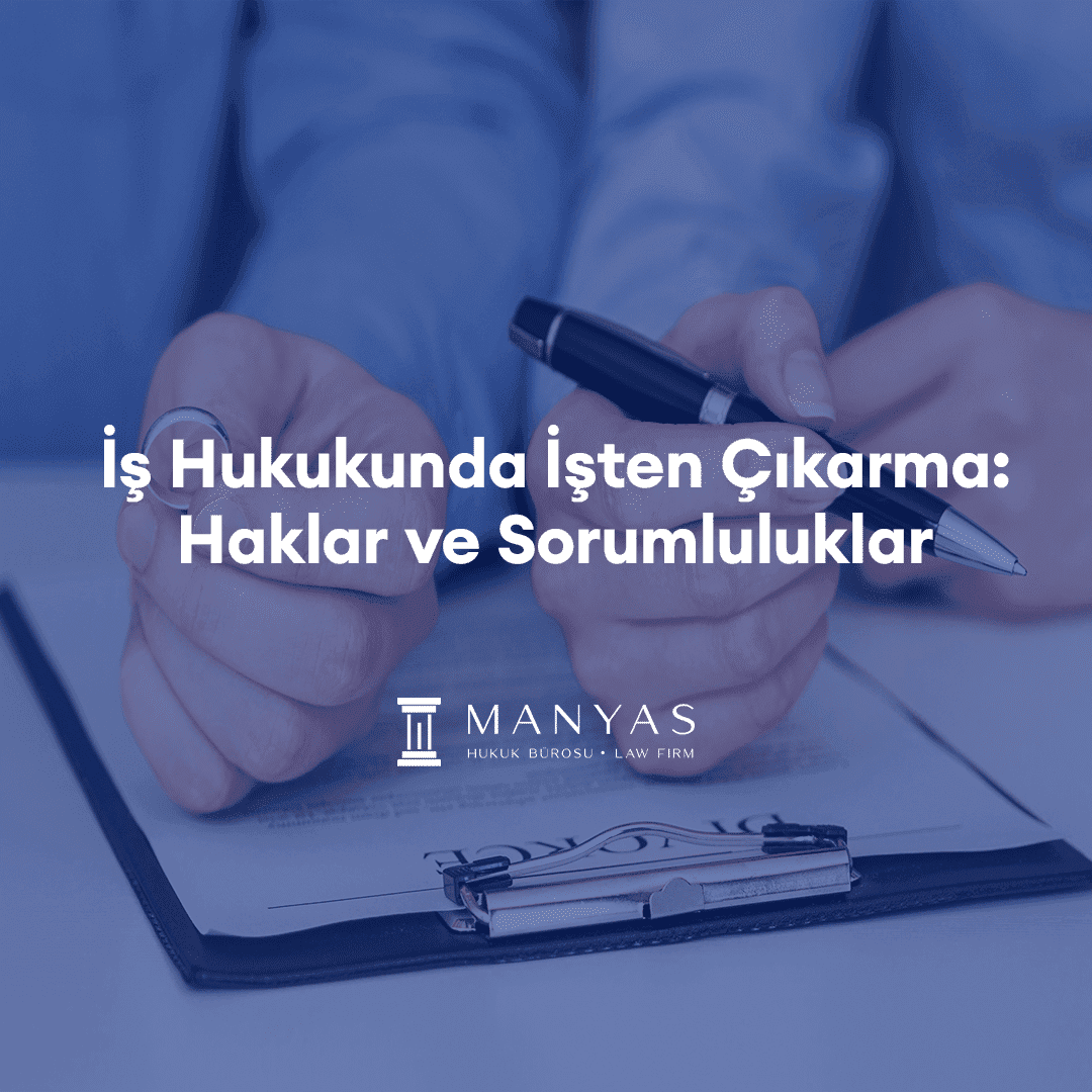 İş Hukukunda İşten Çıkarma: Haklar ve Sorumluluklar
